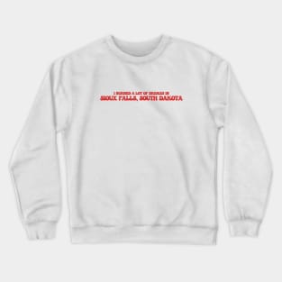 I burned a lot of bridges in Sioux Falls, South Dakota Crewneck Sweatshirt